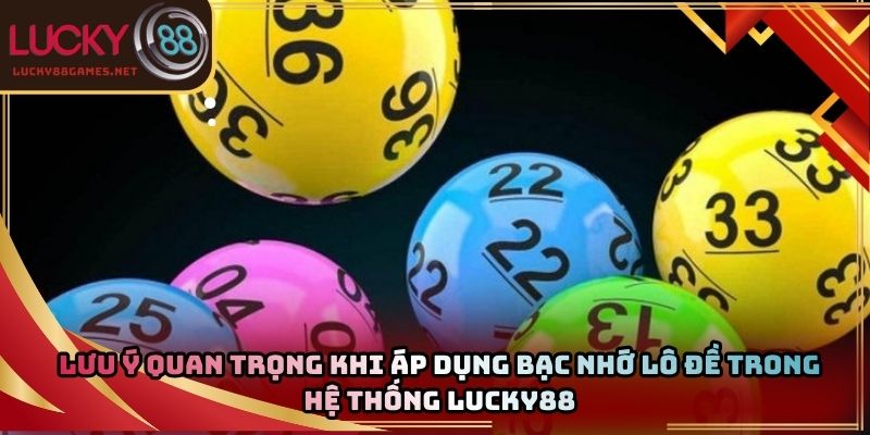 Lưu ý quan trọng khi áp dụng bạc nhớ lô đề trong hệ thống Lucky88