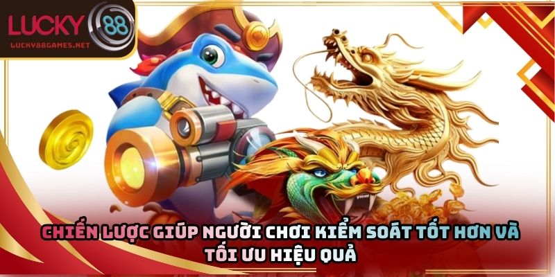Chiến lược giúp người chơi kiểm soát tốt hơn và tối ưu hiệu quả