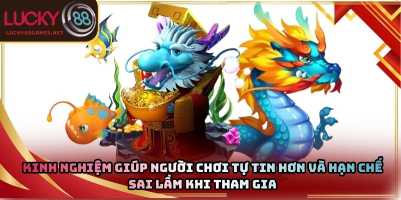 Kinh nghiệm giúp người chơi tự tin hơn và hạn chế sai lầm khi tham gia