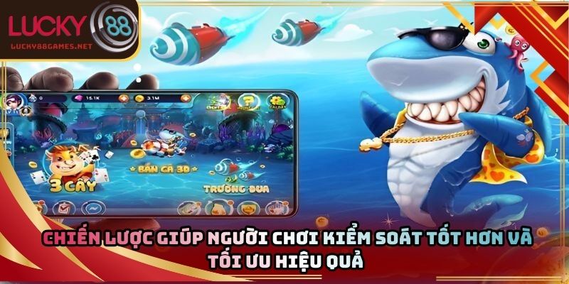 Chiến lược giúp người chơi kiểm soát tốt hơn và tối ưu hiệu quả