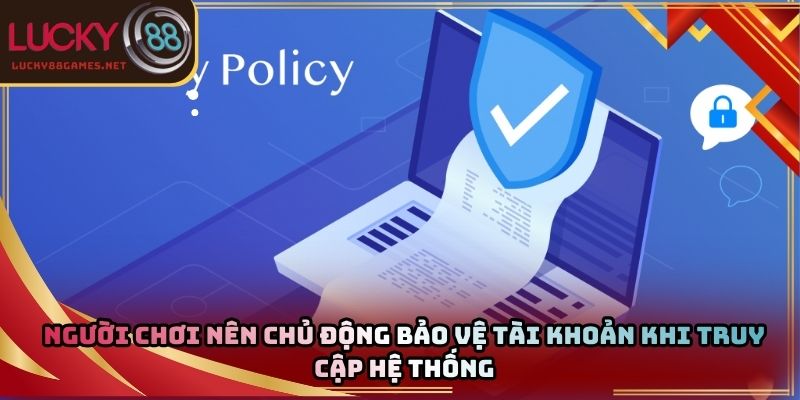 Người chơi nên chủ động bảo vệ tài khoản khi truy cập hệ thống