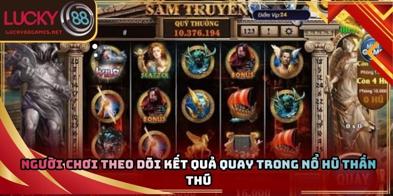 Người chơi theo dõi kết quả quay trong nổ hũ thần thú