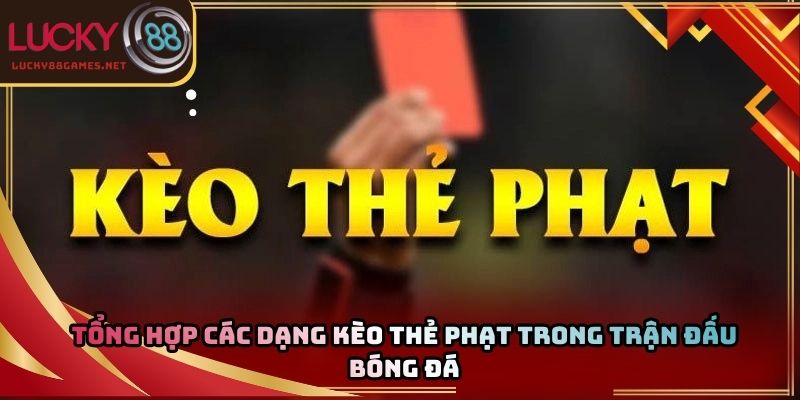 Tổng hợp các dạng kèo thẻ phạt trong trận đấu bóng đá