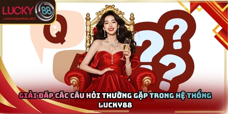 Giải đáp các câu hỏi thường gặp trong hệ thống Lucky88