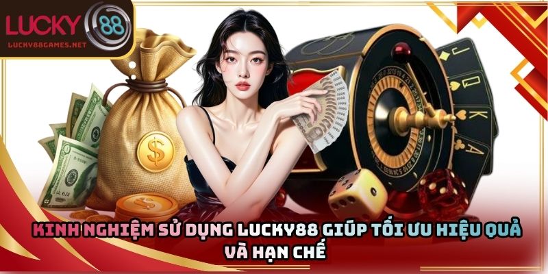 Kinh nghiệm sử dụng Lucky88 giúp tối ưu hiệu quả và hạn chế