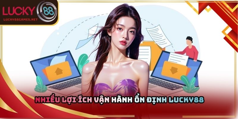 Nhiều lợi ích vận hành ổn định Lucky88