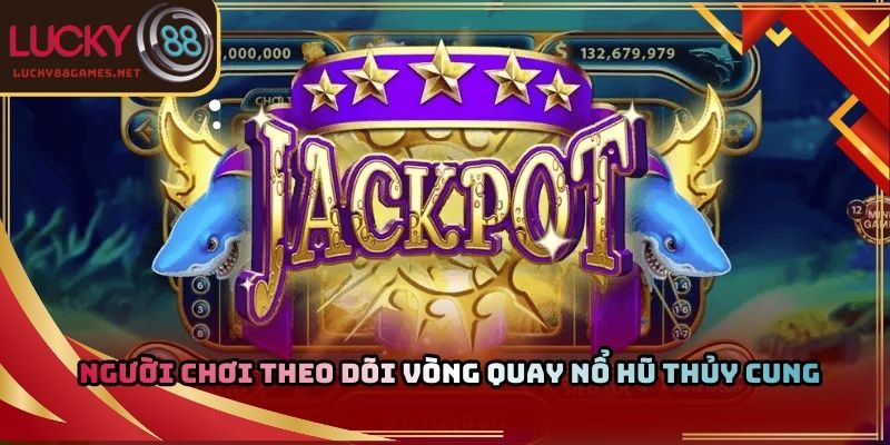 Người chơi theo dõi vòng quay nổ hũ thủy cung