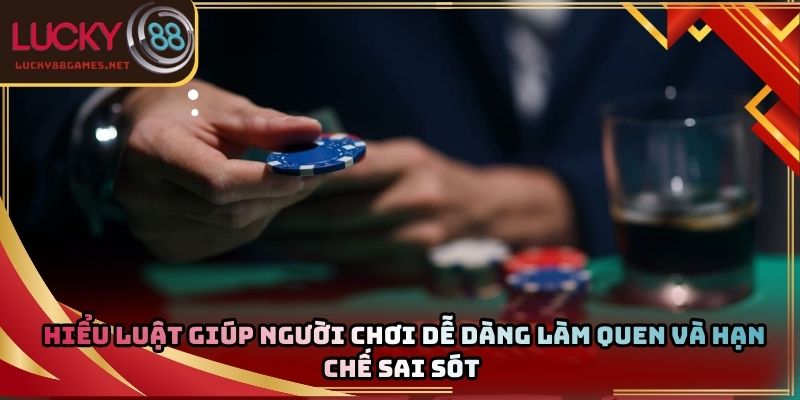 Hiểu luật giúp người chơi dễ dàng làm quen và hạn chế sai sót 