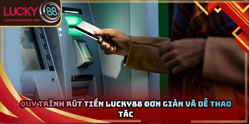 Quy trình rút tiền Lucky88 đơn giản và dễ thao tác