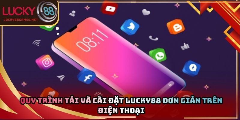 Quy trình tải và cài đặt Lucky88 đơn giản trên điện thoại