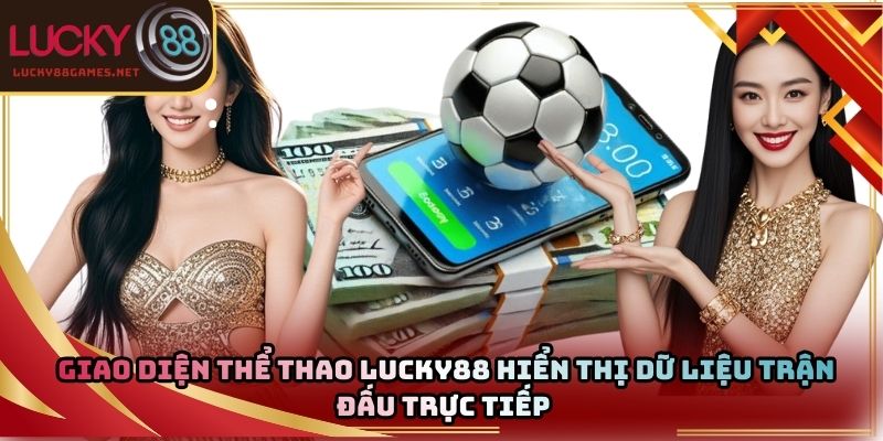 Giao diện thể thao Lucky88 hiển thị dữ liệu trận đấu trực tiếp 