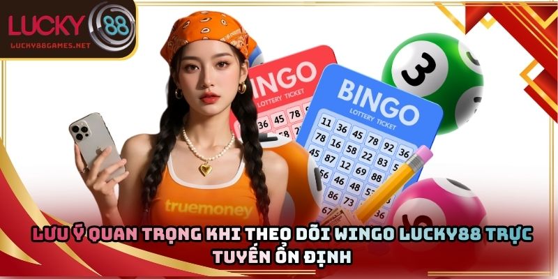 Lưu ý quan trọng khi theo dõi Wingo Lucky88 trực tuyến ổn định