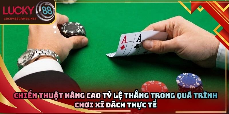 Chiến thuật nâng cao tỷ lệ thắng trong quá trình chơi xì dách thực tế
