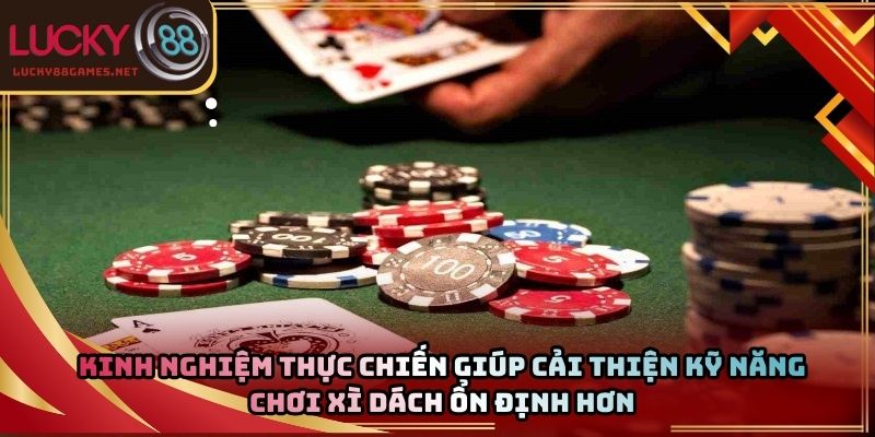 Kinh nghiệm thực chiến giúp cải thiện kỹ năng chơi xì dách ổn định hơn