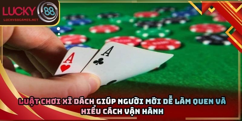 Luật chơi xì dách giúp người mới dễ làm quen và hiểu cách vận hành