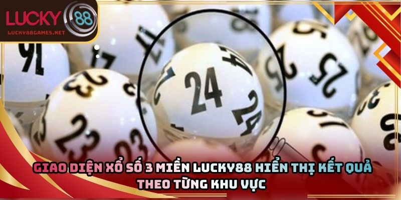 Giao diện xổ số 3 miền Lucky88 hiển thị kết quả theo từng khu vực